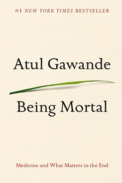 Being Mortal: Medicine and What Matters in the End Being Mortal - Atul Gawande